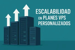 Escalabilidad en planes VPS personalizados